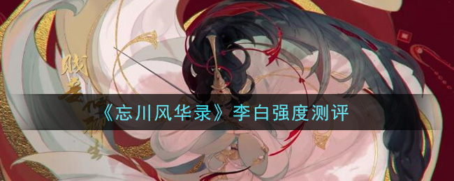 忘川风华录李白强度怎么样
