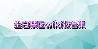 尘白禁区wiki版合集