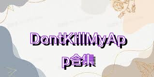 DontKillMyApp合集