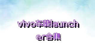 vivo车载launcher合集