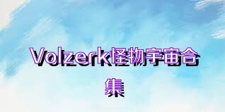 Volzerk怪物宇宙合集