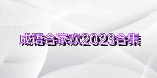 成语合家欢2023合集