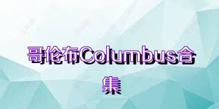 哥伦布Columbus合集