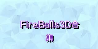 FireBalls3D合集