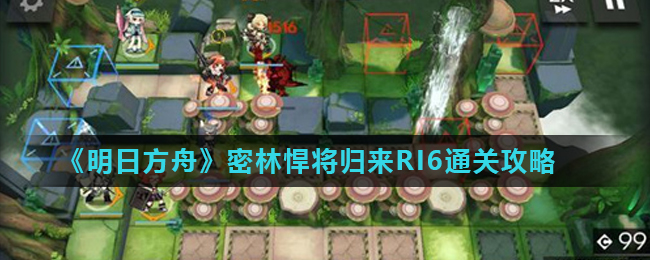 明日方舟密林悍将归来RI6通关指南