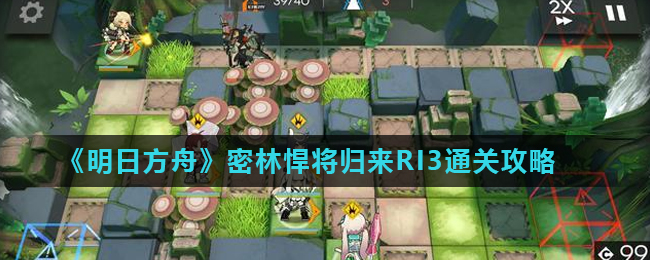  明日方舟密林悍将归来RI3通关指南