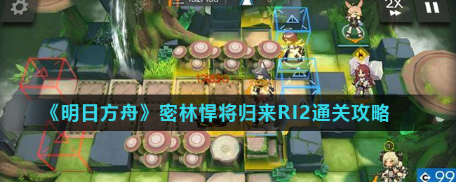 明日方舟密林悍将归来RI2通关指南