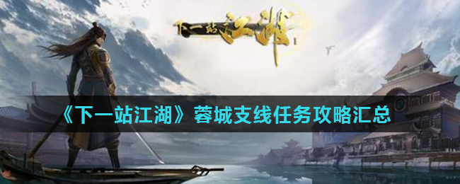 下一站江湖蓉城支线任务攻略汇总