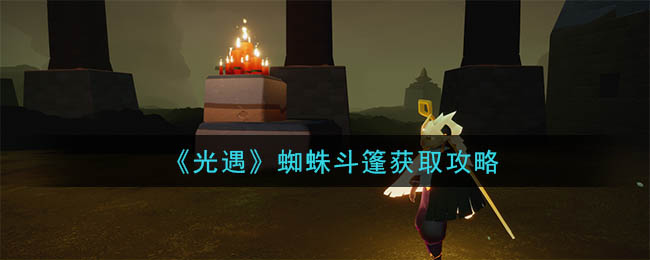 光遇蜘蛛斗篷获取攻略一览