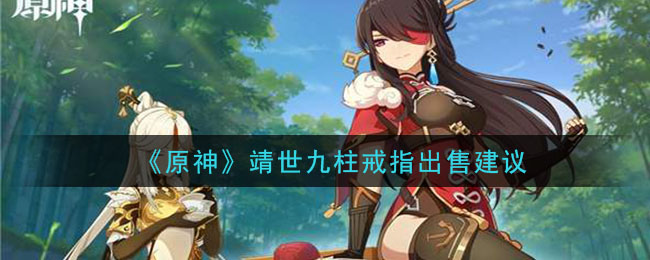 原神靖世九柱戒指出售建议
