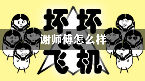 坏坏的飞机谢师傅怎么样