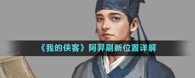 我的侠客阿羿刷新位置详解