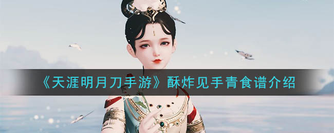 天涯明月刀手游酥炸见手青食谱介绍