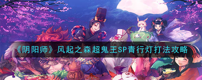 阴阳师风起之森超鬼王SP青行灯打法攻略