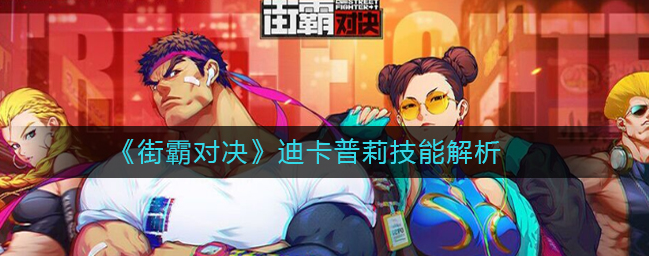 街霸对决迪卡普莉技能解析
