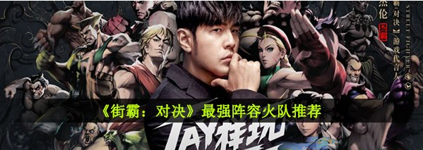 街霸对决最强阵容火队推荐攻略