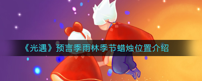 光遇预言季雨林季节蜡烛位置介绍