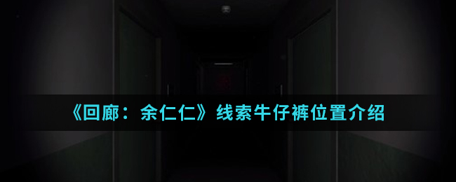 回廊余仁仁线索牛仔裤位置介绍