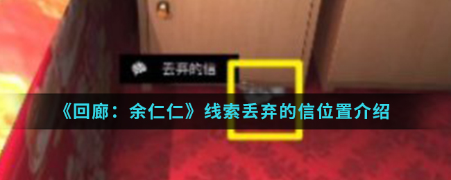 回廊余仁仁线索丢弃的信位置介绍