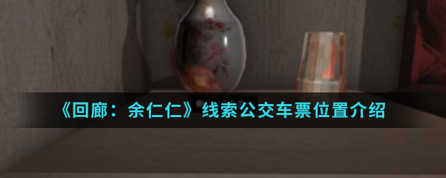 回廊余仁仁线索公交车票位置介绍