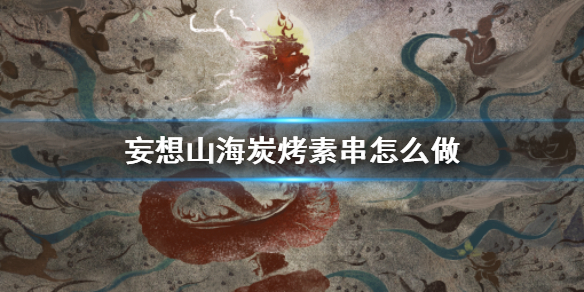 妄想山海炭烤素串食谱介绍