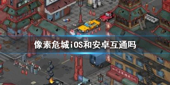 像素危城iOS和安卓互通吗